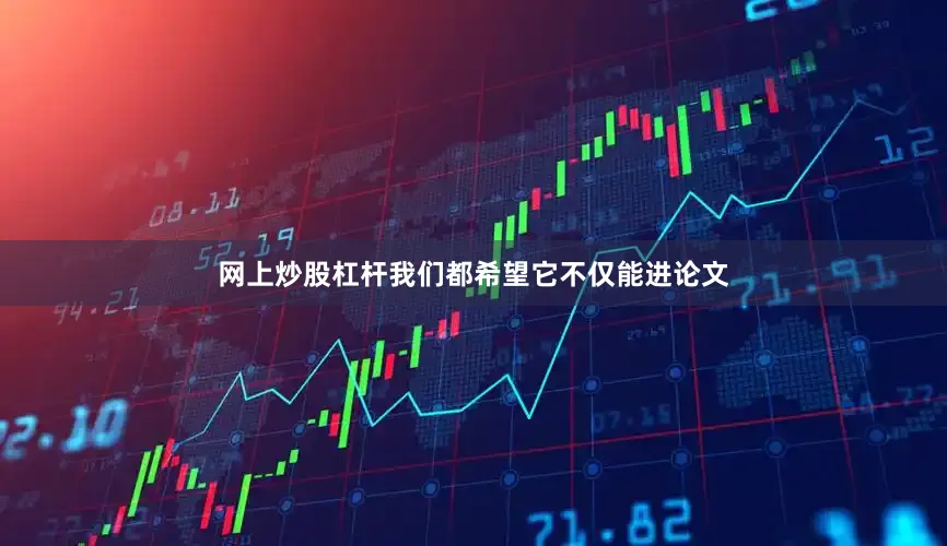 网上炒股杠杆我们都希望它不仅能进论文
