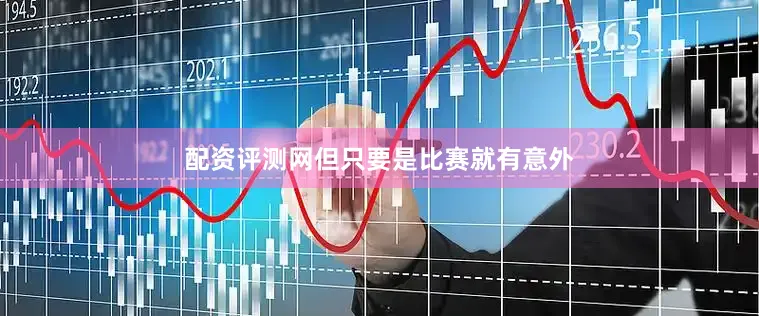 配资评测网但只要是比赛就有意外