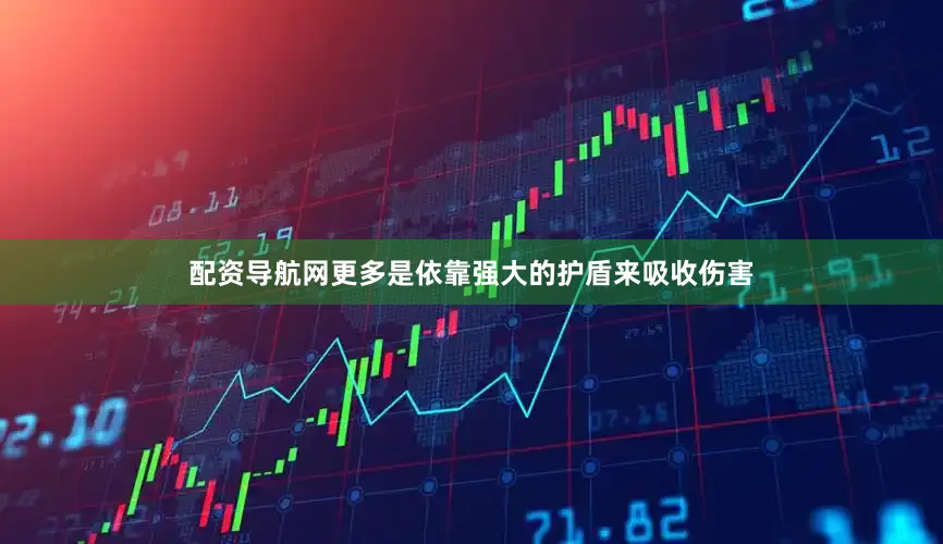 配资导航网更多是依靠强大的护盾来吸收伤害