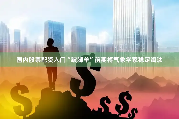 国内股票配资入门“跛脚羊”前期将气象学家稳定淘汰