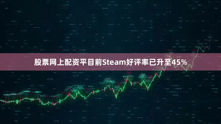 股票网上配资平目前Steam好评率已升至45%