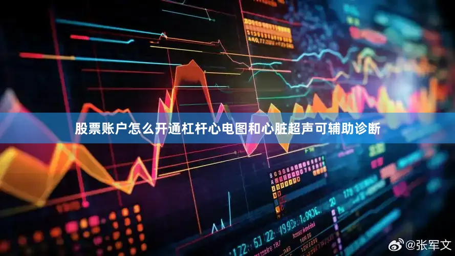 股票账户怎么开通杠杆心电图和心脏超声可辅助诊断
