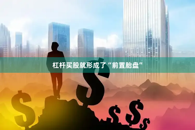 杠杆买股就形成了“前置胎盘”