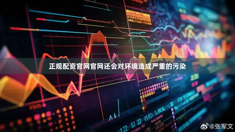 正规配资官网官网还会对环境造成严重的污染